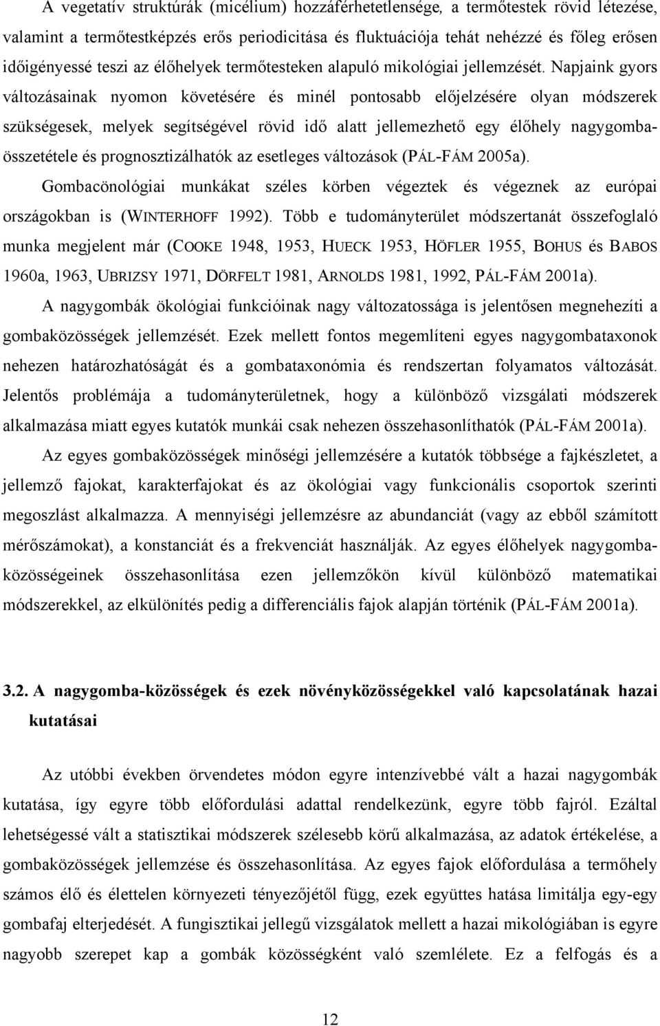 Napjaink gyors változásainak nyomon követésére és minél pontosabb előjelzésére olyan módszerek szükségesek, melyek segítségével rövid idő alatt jellemezhető egy élőhely nagygombaösszetétele és