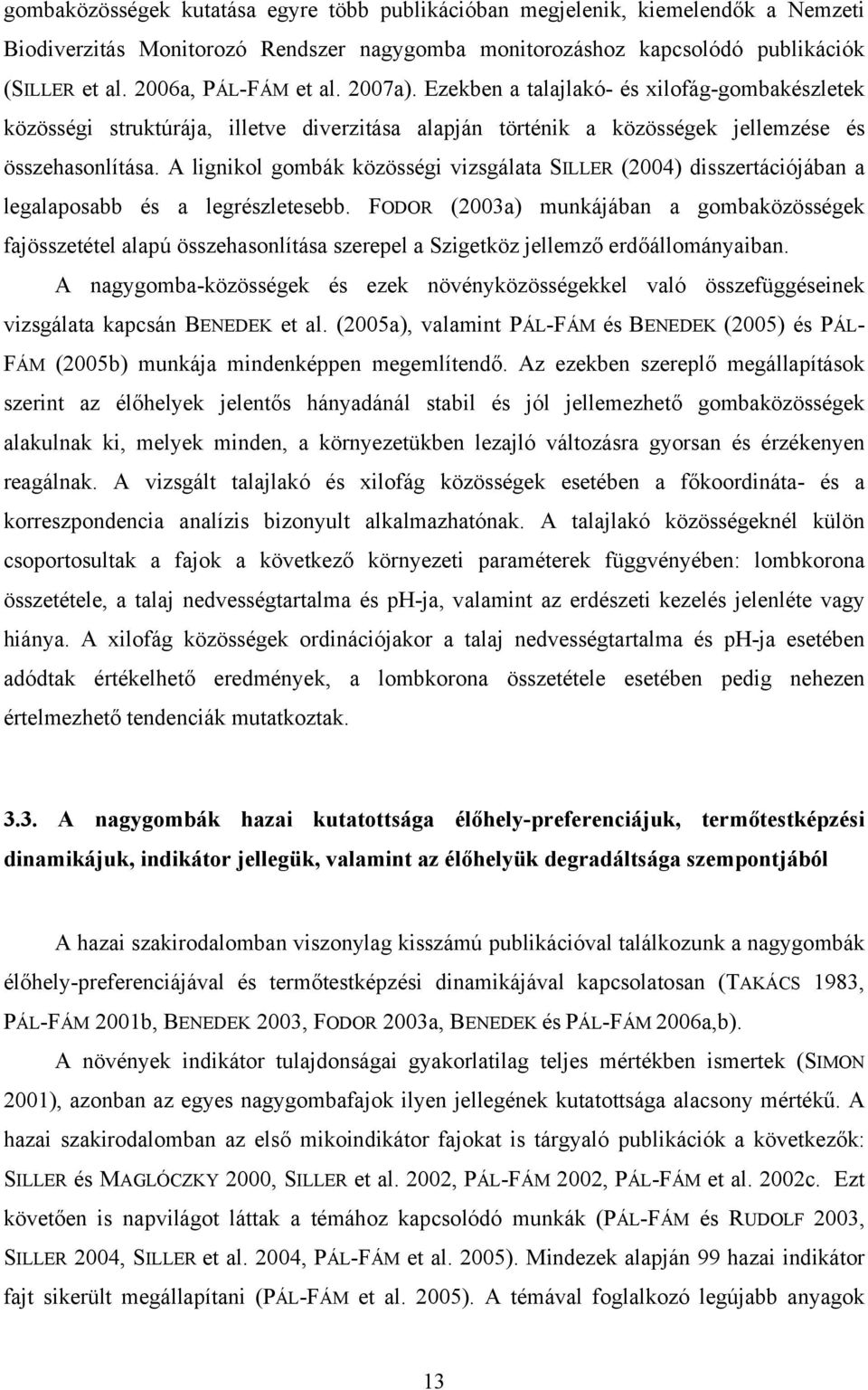 A lignikol gombák közösségi vizsgálata SILLER (2004) disszertációjában a legalaposabb és a legrészletesebb.