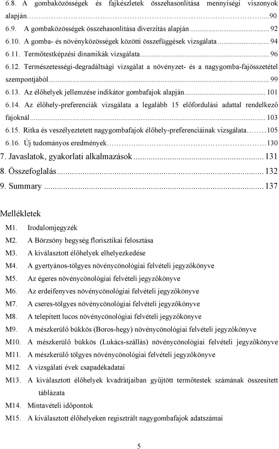 Természetességi-degradáltsági vizsgálat a növényzet- és a nagygomba-fajösszetétel szempontjából... 99 6.13. Az élőhelyek jellemzése indikátor gombafajok alapján... 101 6.14.