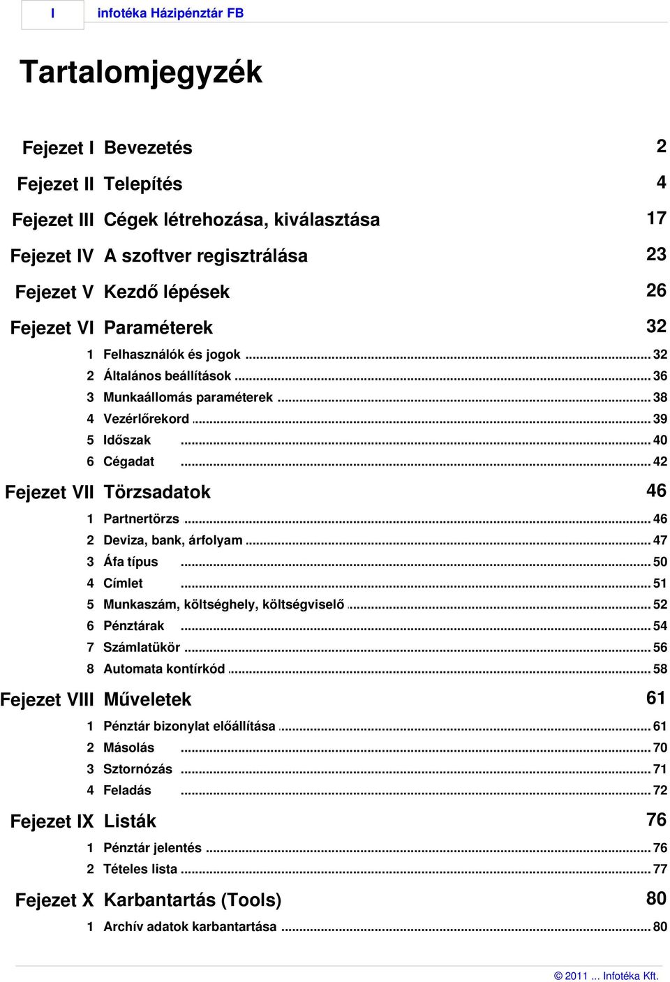 .. 42 Fejezet VII Törzsadatok 46 1 Partnertörzs... 46 2 Deviza, bank,... árfolyam 47 3 Áfa típus... 50 4 Címlet... 51 5 Munkaszám,... költséghely, költségviselő 52 6 Pénztárak... 54 7 Számlatükör.