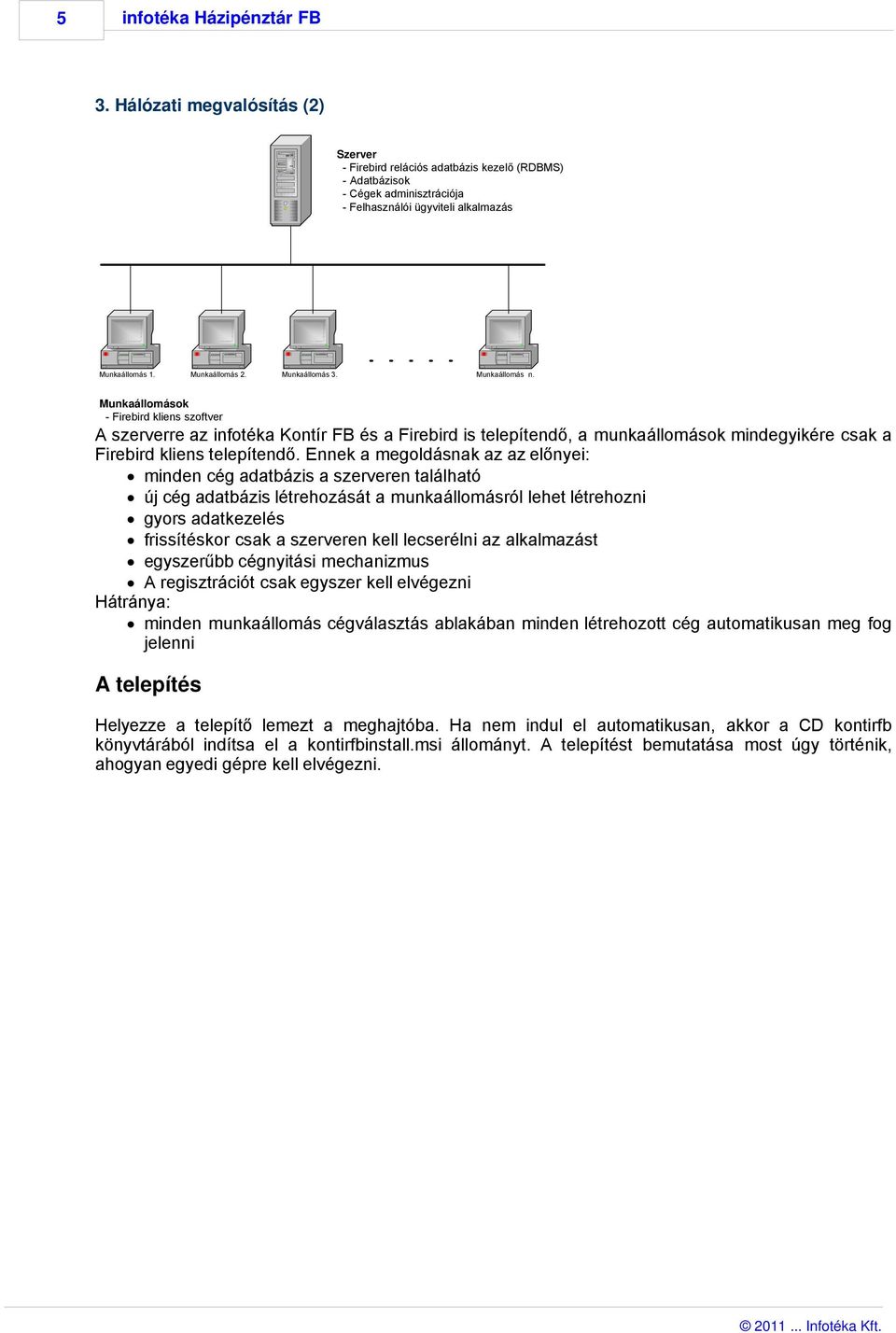 Munkaállomások - Firebird kliens szoftver A szerverre az infotéka Kontír FB és a Firebird is telepítendő, a munkaállomások mindegyikére csak a Firebird kliens telepítendő.