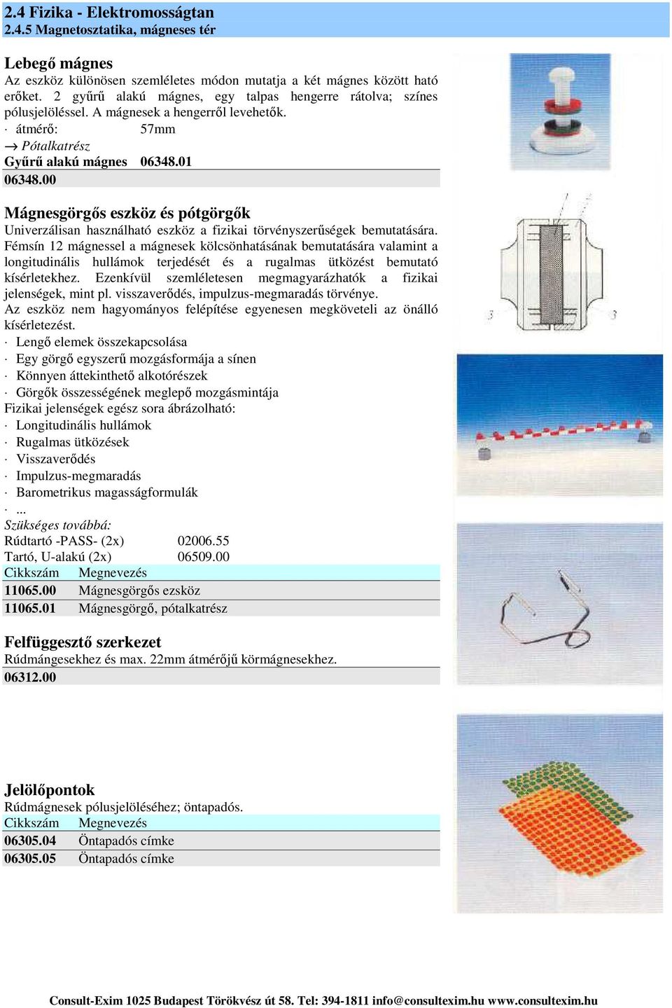 00 Mágnesgörgős eszköz és pótgörgők Univerzálisan használható eszköz a fizikai törvényszerűségek bemutatására.