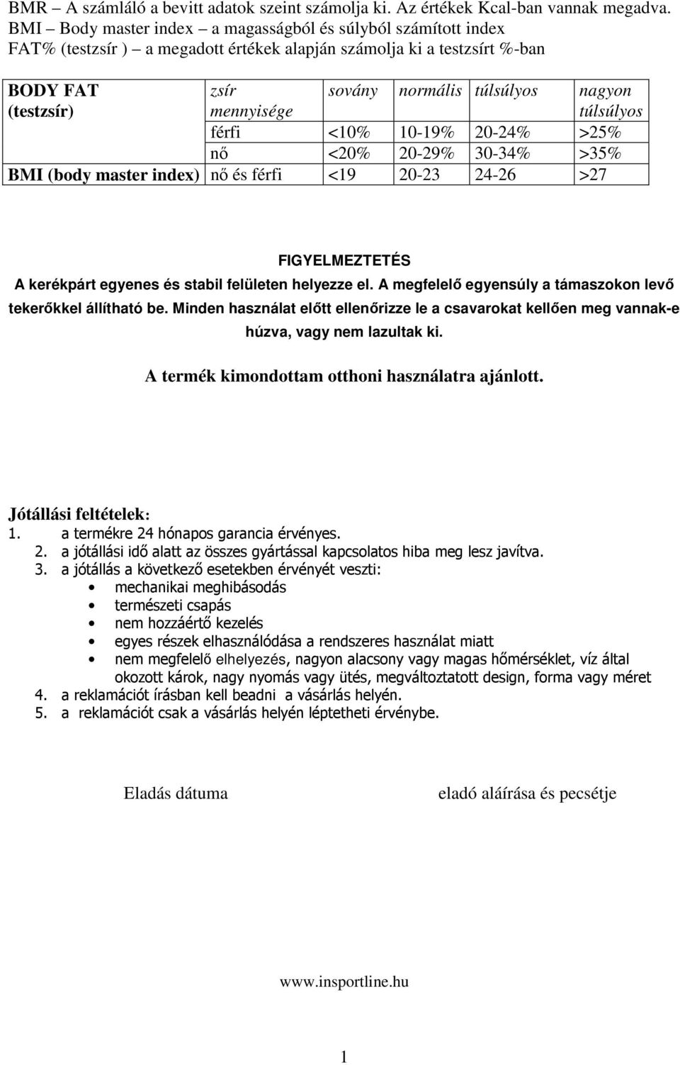 nagyon túlsúlyos férfi <10% 10-19% 20-24% >25% nı <20% 20-29% 30-34% >35% BMI (body master index) nı és férfi <19 20-23 24-26 >27 FIGYELMEZTETÉS A kerékpárt egyenes és stabil felületen helyezze el.