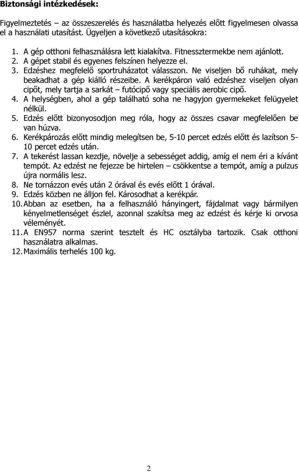 Ne viseljen bı ruhákat, mely beakadhat a gép kiálló részeibe. A kerékpáron való edzéshez viseljen olyan cipıt, mely tartja a sarkát futócipı vagy speciális aerobic cipı. 4.