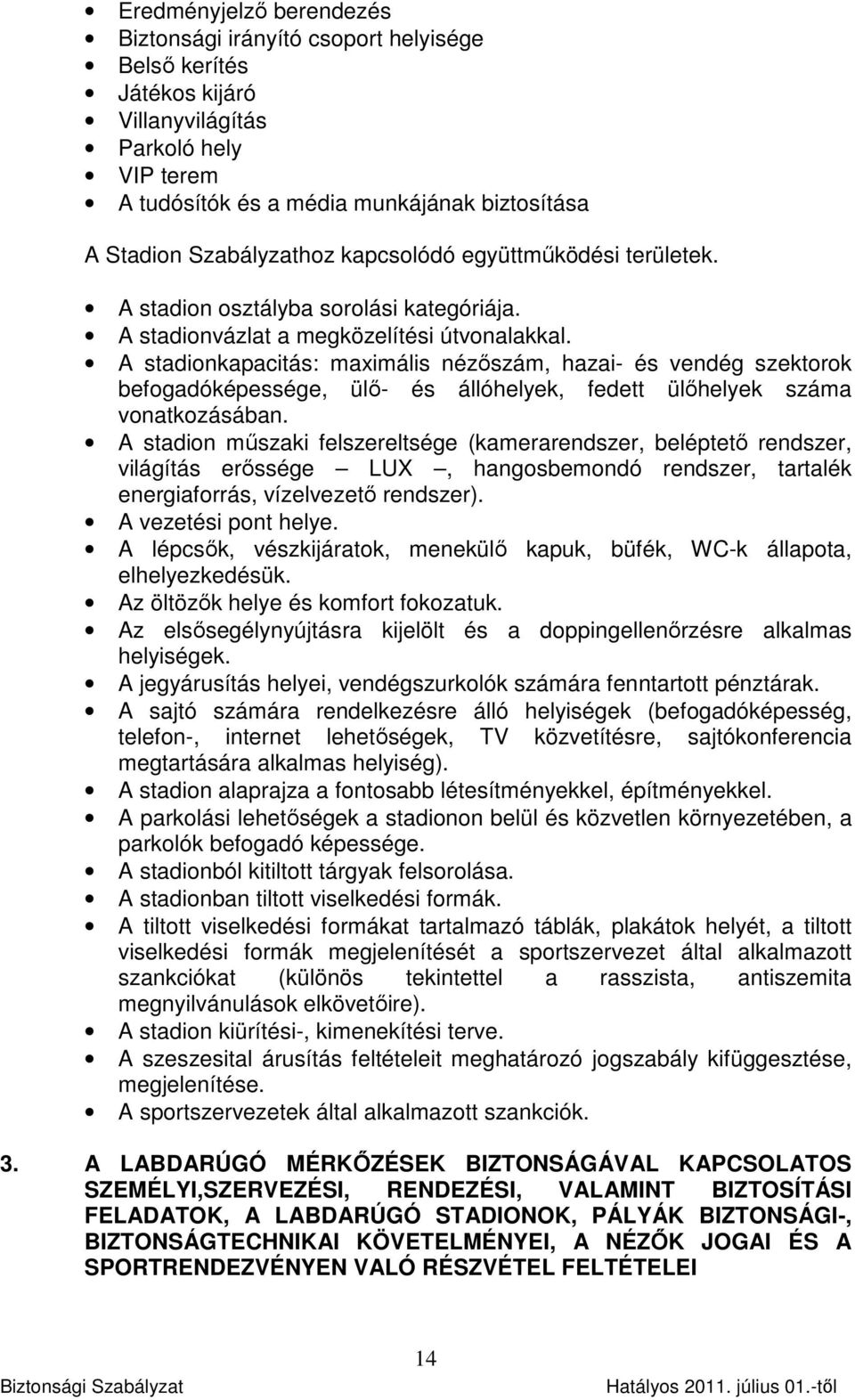 A stadionkapacitás: maximális nézőszám, hazai- és vendég szektorok befogadóképessége, ülő- és állóhelyek, fedett ülőhelyek száma vonatkozásában.