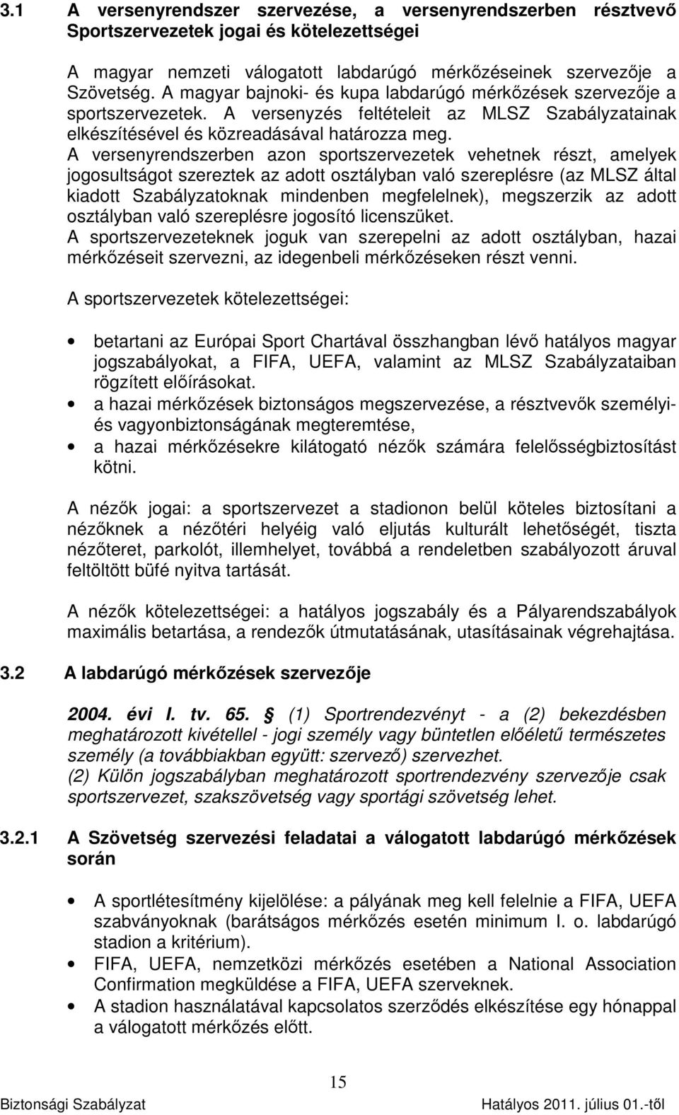 A versenyrendszerben azon sportszervezetek vehetnek részt, amelyek jogosultságot szereztek az adott osztályban való szereplésre (az MLSZ által kiadott Szabályzatoknak mindenben megfelelnek),