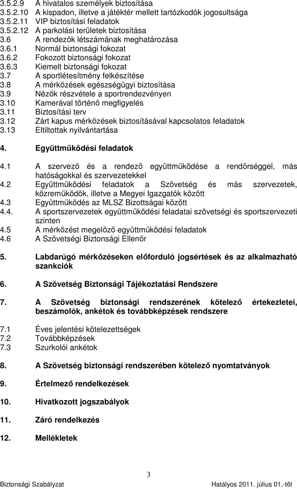 8 A mérkőzések egészségügyi biztosítása 3.9 Nézők részvétele a sportrendezvényen 3.10 Kamerával történő megfigyelés 3.11 Biztosítási terv 3.