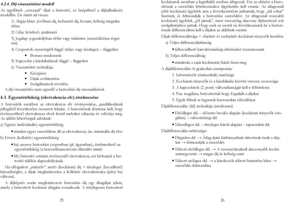 4) Csoportok: nyereségtől függő (teljes vagy részleges) független Bonusz-rendszerek 5) Kapcsolat a káralakulással: függő független 6) Visszatérítés technikája Készpénz Díjak csökkentése