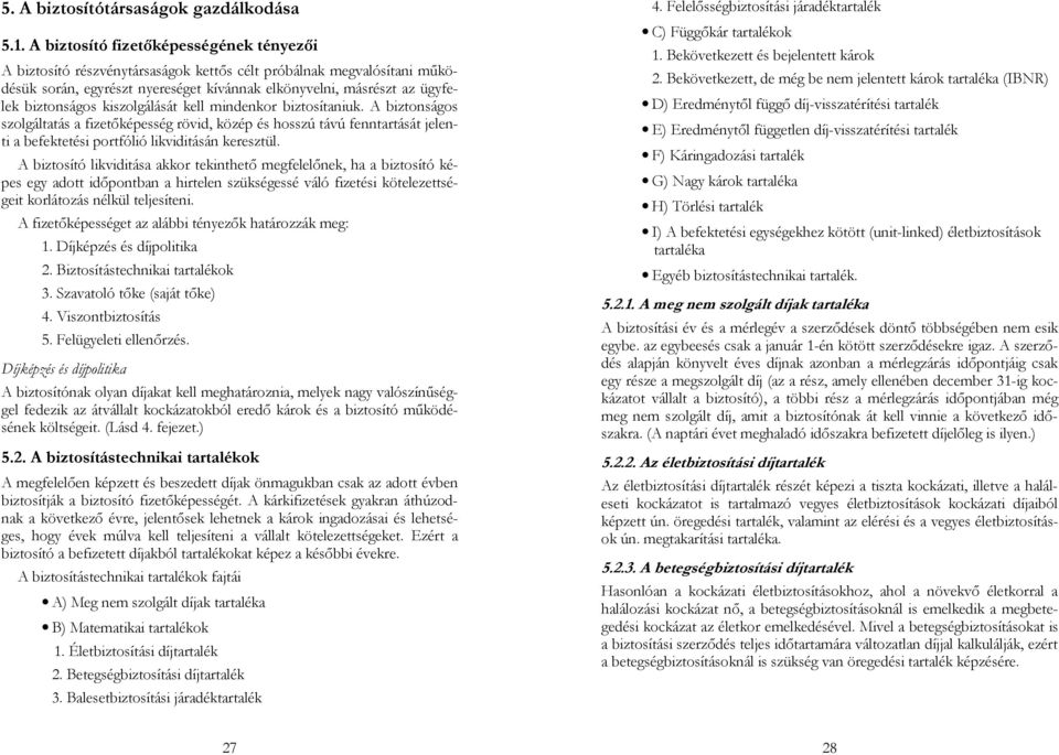 kiszolgálását kell mindenkor biztosítaniuk. A biztonságos szolgáltatás a fizetőképesség rövid, közép és hosszú távú fenntartását jelenti a befektetési portfólió likviditásán keresztül.