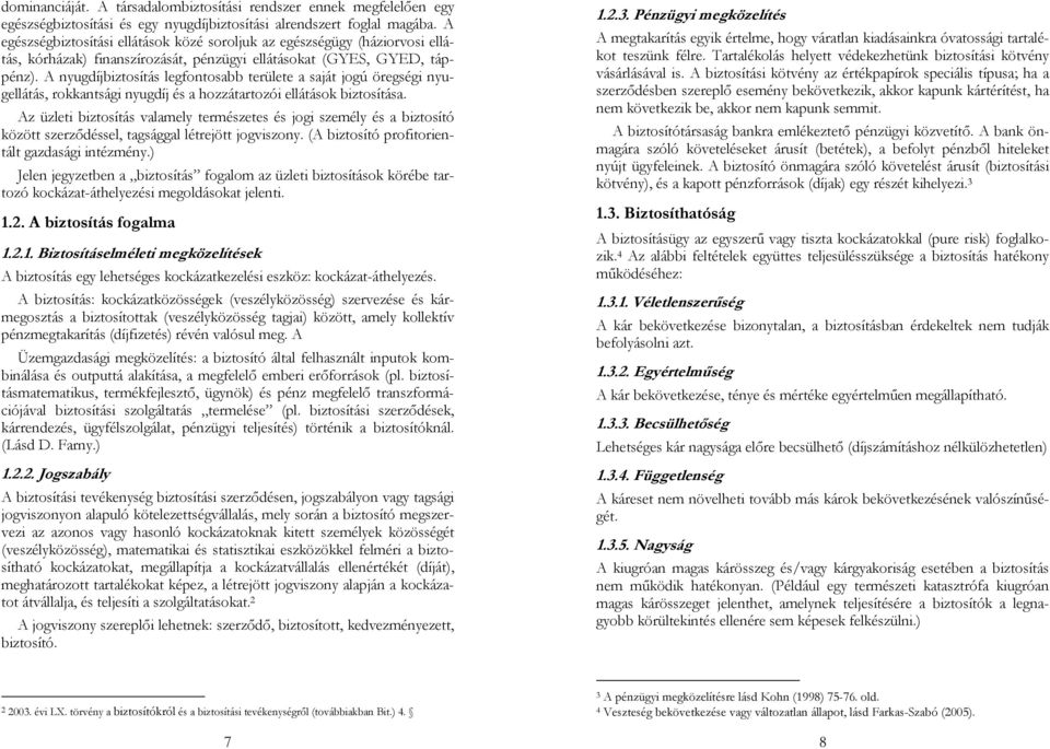 A nyugdíjbiztosítás legfontosabb területe a saját jogú öregségi nyugellátás, rokkantsági nyugdíj és a hozzátartozói ellátások biztosítása.