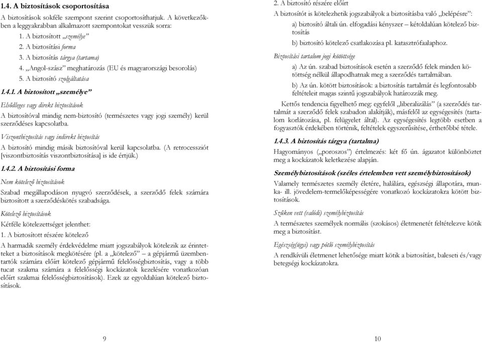 4.1. A biztosított személye Elsődleges vagy direkt biztosítások A biztosítóval mindig nem-biztosító (természetes vagy jogi személy) kerül szerződéses kapcsolatba.