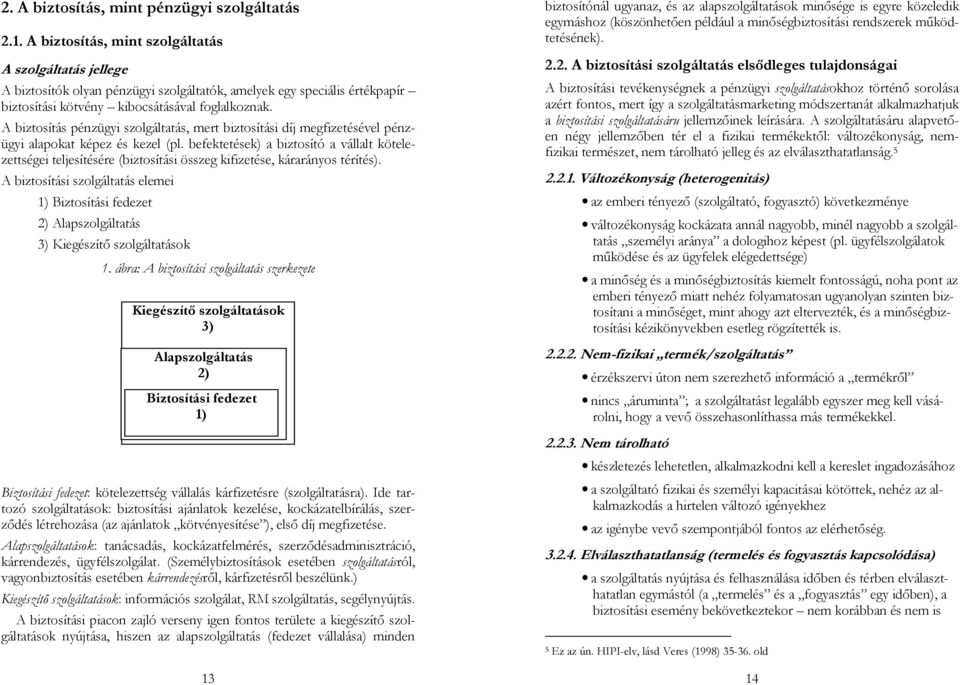 A biztosítás pénzügyi szolgáltatás, mert biztosítási díj megfizetésével pénzügyi alapokat képez és kezel (pl.