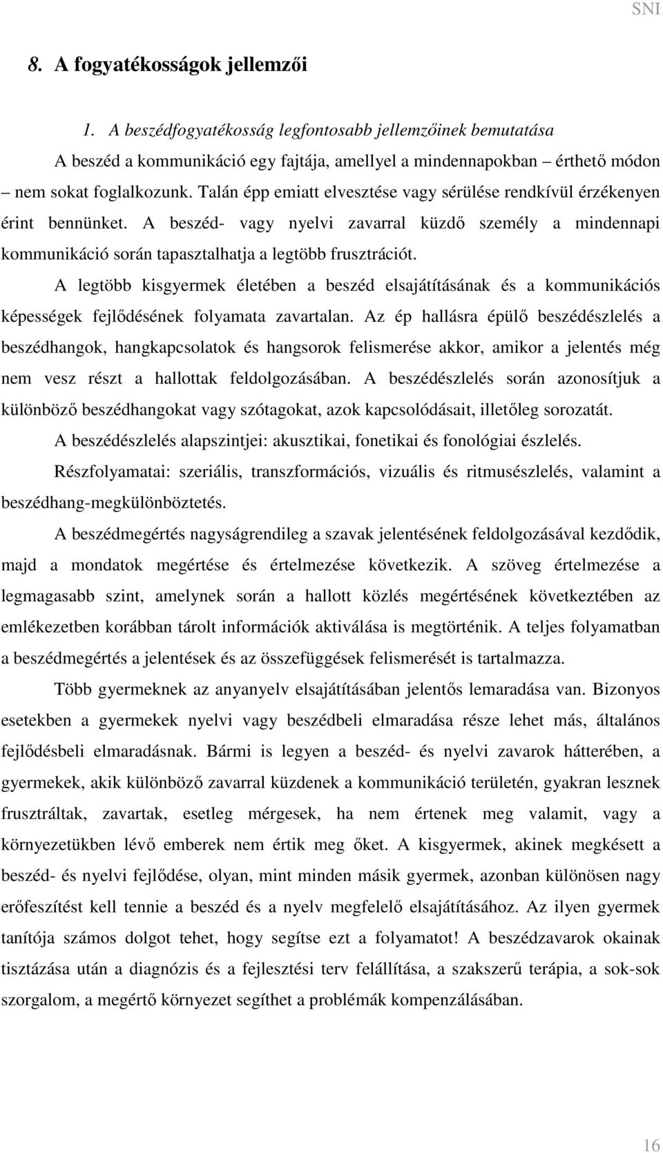 A legtöbb kisgyermek életében a beszéd elsajátításának és a kommunikációs képességek fejlődésének folyamata zavartalan.