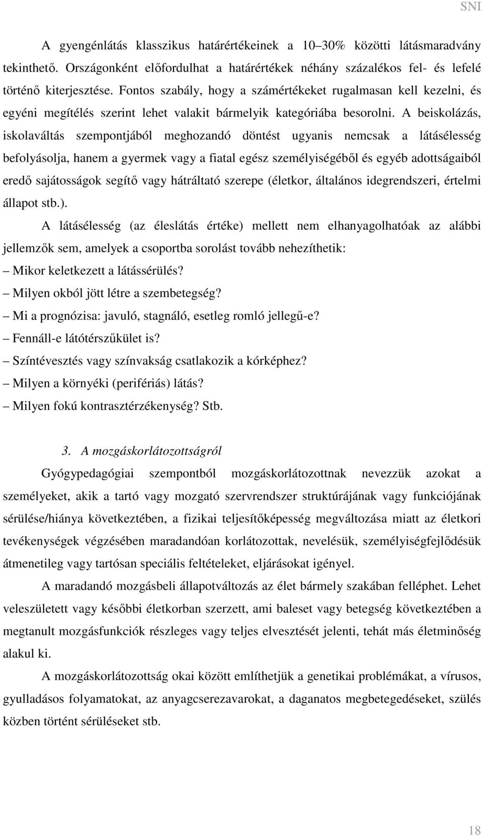 A beiskolázás, iskolaváltás szempontjából meghozandó döntést ugyanis nemcsak a látásélesség befolyásolja, hanem a gyermek vagy a fiatal egész személyiségéből és egyéb adottságaiból eredő sajátosságok