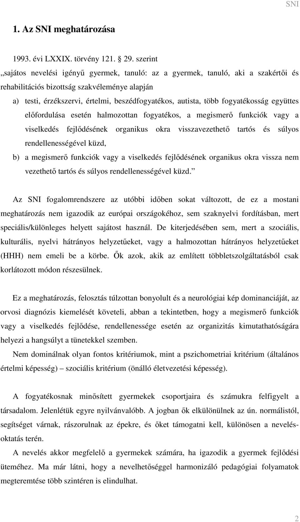 több fogyatékosság együttes előfordulása esetén halmozottan fogyatékos, a megismerő funkciók vagy a viselkedés fejlődésének organikus okra visszavezethető tartós és súlyos rendellenességével küzd, b)