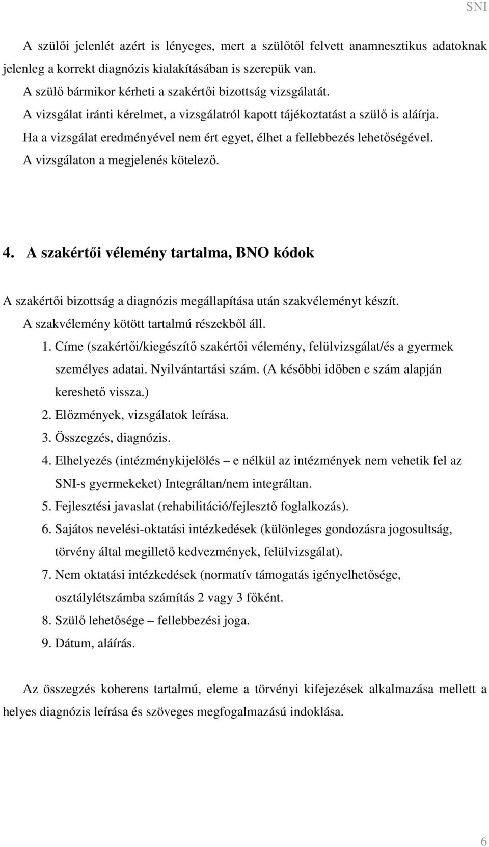 Ha a vizsgálat eredményével nem ért egyet, élhet a fellebbezés lehetőségével. A vizsgálaton a megjelenés kötelező. 4.