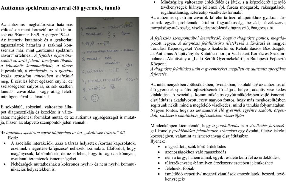 A fejlődés olyan öszszetett zavarát jelenti, amelynek tünetei a kölcsönös kommunikáció, a társas kapcsolatok, a viselkedés, és a gondolkodás szokatlan tüneteiben nyilvánul meg.