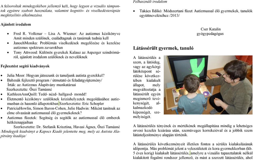 Wiesner: Az autizmus kézikönyve Amit minden szülőnek, családtagnak és tanárnak tudnia kell JanochMonika: Problémás viselkedések megelőzése és kezelése autizmus spektrum zavarokban Tony Attwood: