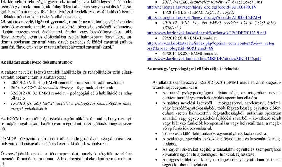 sajátos nevelési igényű gyermek, tanuló: az a különleges bánásmódot igénylő gyermek, tanuló, aki a szakértői bizottság szakértői véleménye alapján mozgásszervi, érzékszervi, értelmi vagy