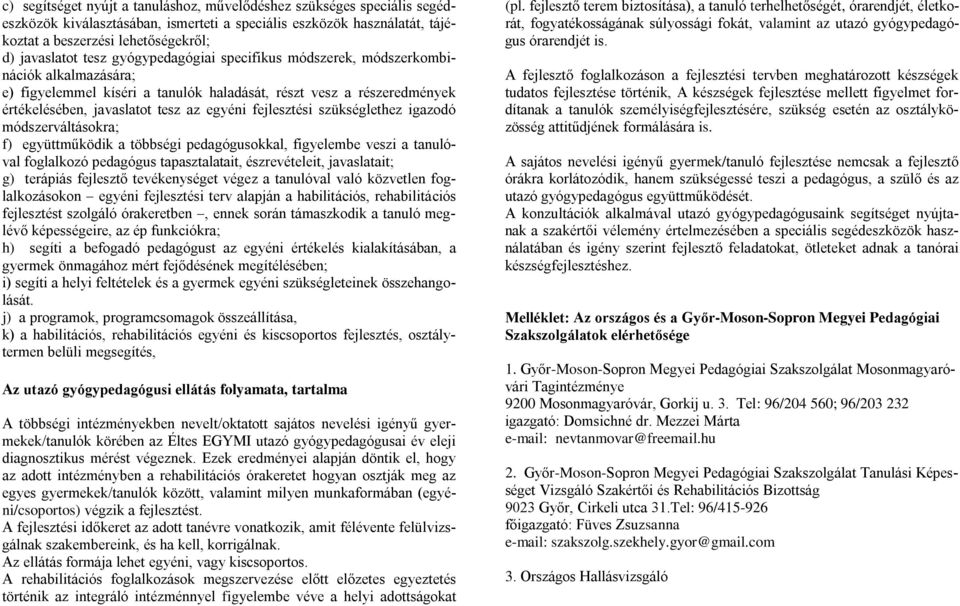 fejlesztési szükséglethez igazodó módszerváltásokra; f) együttműködik a többségi pedagógusokkal, figyelembe veszi a tanulóval foglalkozó pedagógus tapasztalatait, észrevételeit, javaslatait; g)