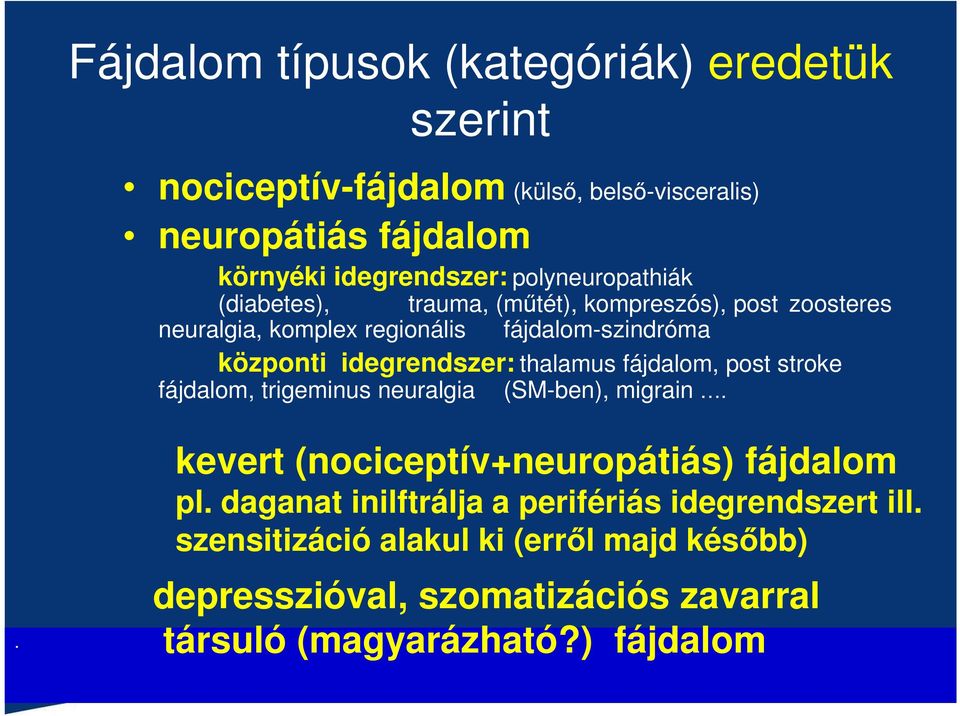 idegrendszer: thalamus fájdalom, post stroke fájdalom, trigeminus neuralgia (SM-ben), migrain.. kevert (nociceptív+neuropátiás) fájdalom pl.