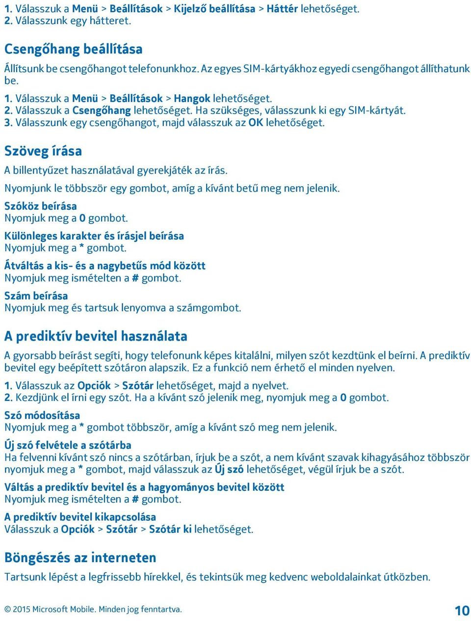 3. Válasszunk egy csengőhangot, majd válasszuk az OK lehetőséget. Szöveg írása A billentyűzet használatával gyerekjáték az írás. Nyomjunk le többször egy gombot, amíg a kívánt betű meg nem jelenik.