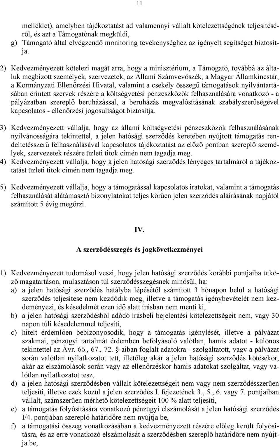 2) Kedvezményezett kötelezi magát arra, hogy a minisztérium, a Támogató, továbbá az általuk megbízott személyek, szervezetek, az Állami Számvevőszék, a Magyar Államkincstár, a Kormányzati Ellenőrzési