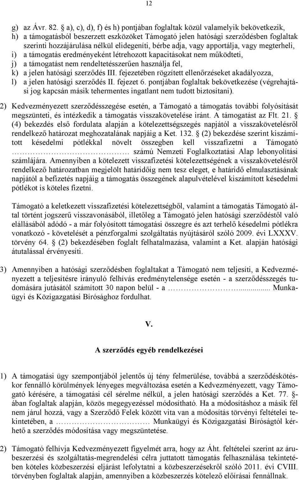 elidegeníti, bérbe adja, vagy apportálja, vagy megterheli, i) a támogatás eredményeként létrehozott kapacitásokat nem működteti, j) a támogatást nem rendeltetésszerűen használja fel, k) a jelen