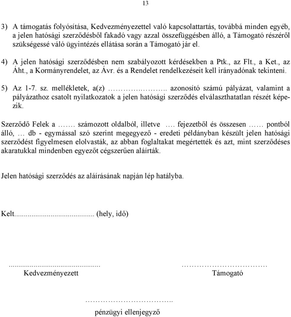 és a Rendelet rendelkezéseit kell irányadónak tekinteni. 5) Az 1-7. sz. mellékletek, a(z).