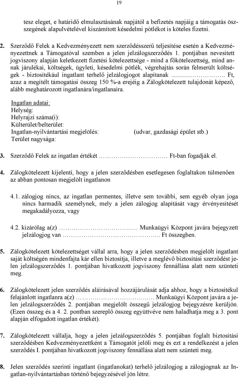 pontjában nevesített jogviszony alapján keletkezett fizetési kötelezettsége - mind a főkötelezettség, mind annak járulékai, költségek, ügyleti, késedelmi pótlék, végrehajtás során felmerült költségek