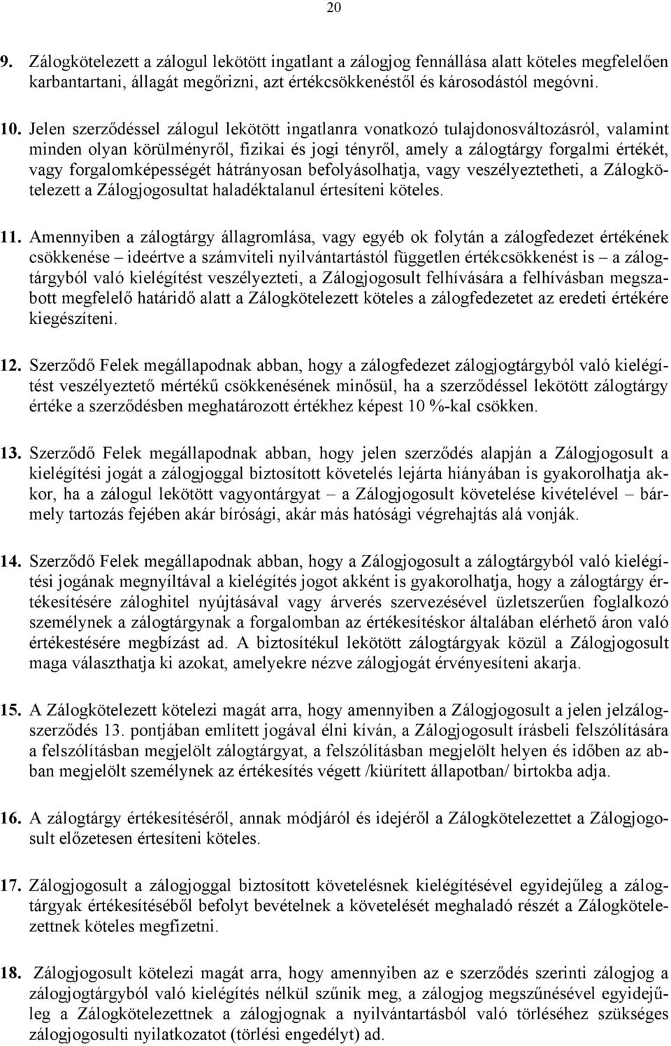 forgalomképességét hátrányosan befolyásolhatja, vagy veszélyeztetheti, a Zálogkötelezett a Zálogjogosultat haladéktalanul értesíteni köteles. 11.