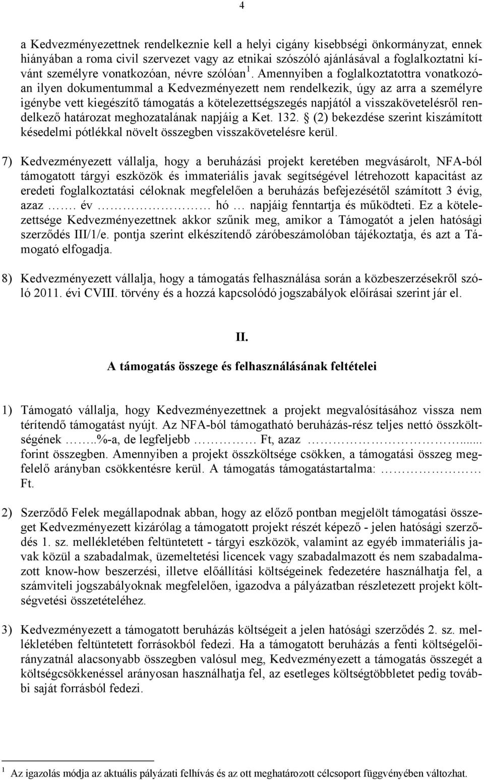 Amennyiben a foglalkoztatottra vonatkozóan ilyen dokumentummal a Kedvezményezett nem rendelkezik, úgy az arra a személyre igénybe vett kiegészítő támogatás a kötelezettségszegés napjától a