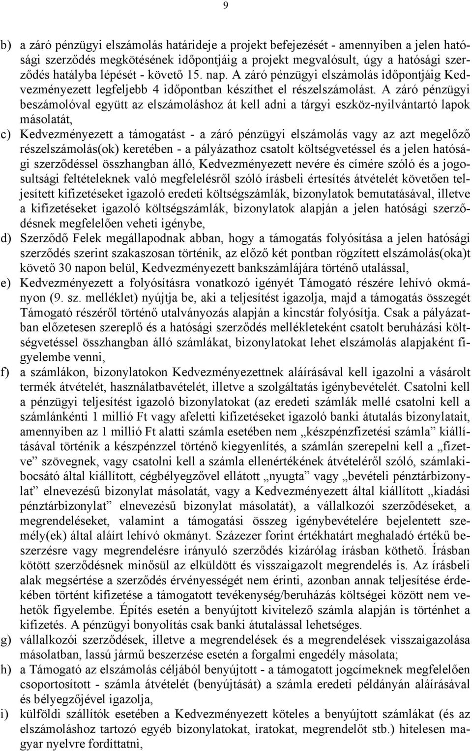 A záró pénzügyi beszámolóval együtt az elszámoláshoz át kell adni a tárgyi eszköz-nyilvántartó lapok másolatát, c) Kedvezményezett a támogatást - a záró pénzügyi elszámolás vagy az azt megelőző