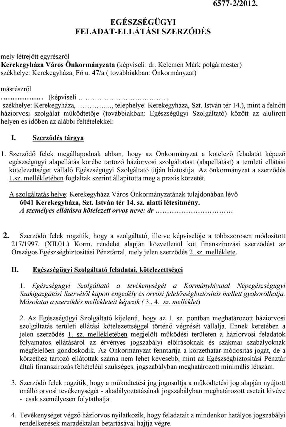 ), mint a felnőtt háziorvosi szolgálat működtetője (továbbiakban: Egészségügyi Szolgáltató) között az alulírott helyen és időben az alábbi feltételekkel: I. Szerződés tárgya 1.