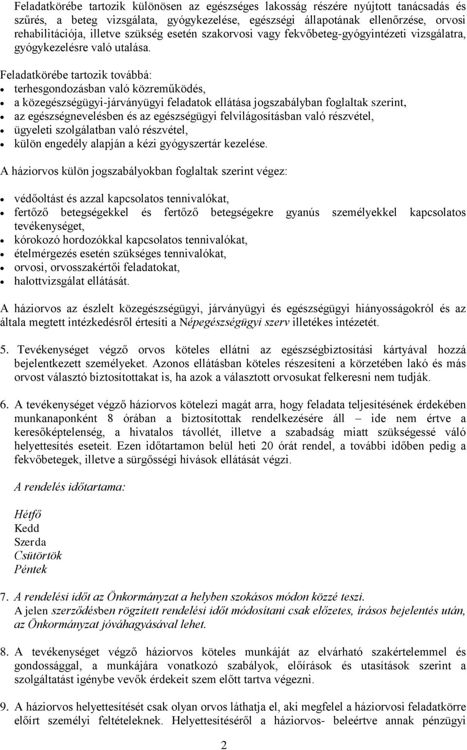 Feladatkörébe tartozik továbbá: terhesgondozásban való közreműködés, a közegészségügyi-járványügyi feladatok ellátása jogszabályban foglaltak szerint, az egészségnevelésben és az egészségügyi