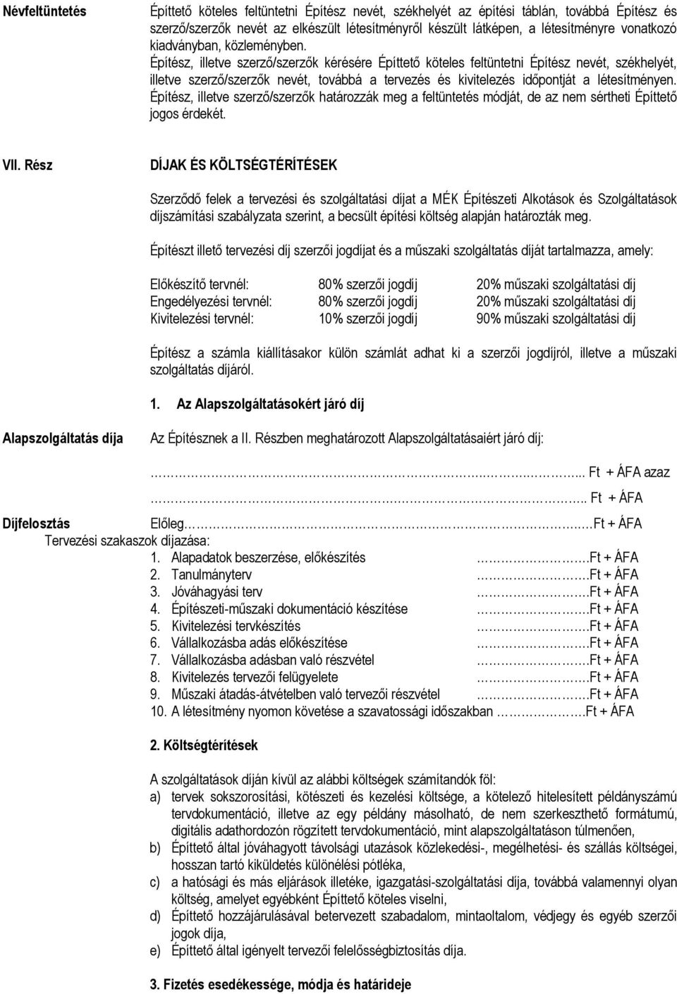 Építész, illetve szerző/szerzők kérésére Építtető köteles feltüntetni Építész nevét, székhelyét, illetve szerző/szerzők nevét, továbbá a tervezés és kivitelezés időpontját a létesítményen.