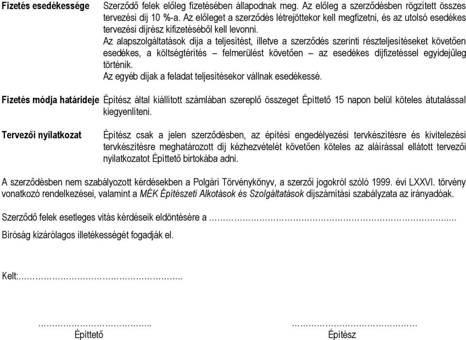 Az alapszolgáltatások díja a teljesítést, illetve a szerződés szerinti részteljesítéseket követően esedékes, a költségtérítés felmerülést követően az esedékes díjfizetéssel egyidejűleg történik.