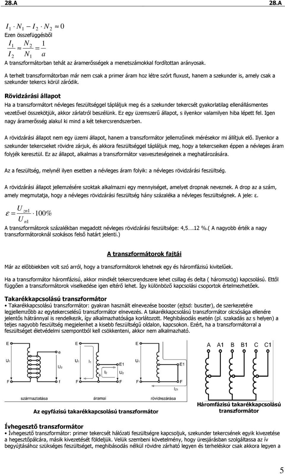 Rövidzárási állapot Ha a transzformátort névleges feszültséggel tápláljuk meg és a szekunder tekercsét gyakorlatilag ellenállásmentes vezetıvel összekötjük, akkor zárlatról beszélünk.