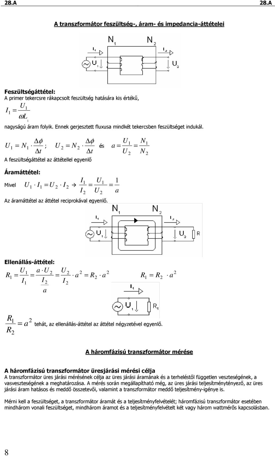 = N φ t ; = N φ t és A feszültségáttétel az áttétellel egyenlı a = = N N Áramáttétel: Mivel I = I I = = I a Az áramáttétel az áttétel reciprokával egyenlı.