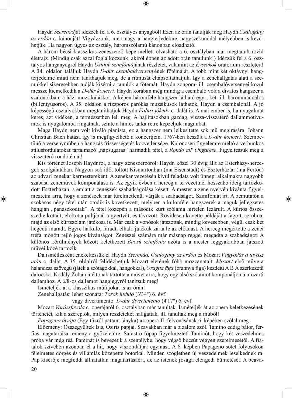 A három bécsi klasszikus zeneszerző képe mellett olvasható a 6. osztályban már megtanult rövid élet rajz. (Mindig csak azzal foglalkozzunk, akiről éppen az adott órán tanulunk!) Idézzük fel a 6.