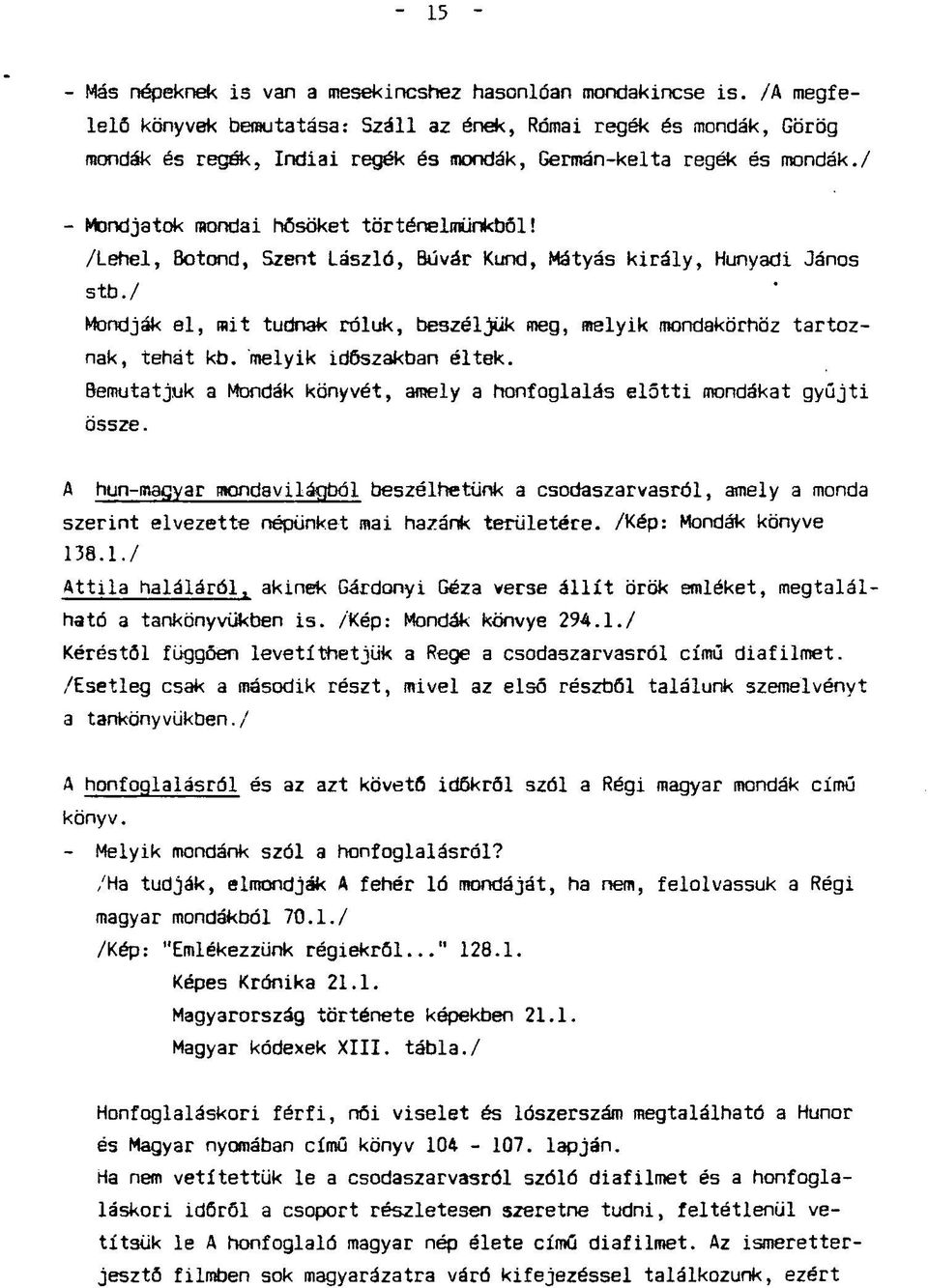 / Mondják el, mit tudnak róluk, beszéljük meg, melyik mondakörhöz tartoznak, tehát kb. melyik időszakban éltek. Bemutatjuk a Mondák könyvét, amely a honfoglalás előtti mondákat gyűjti össze.