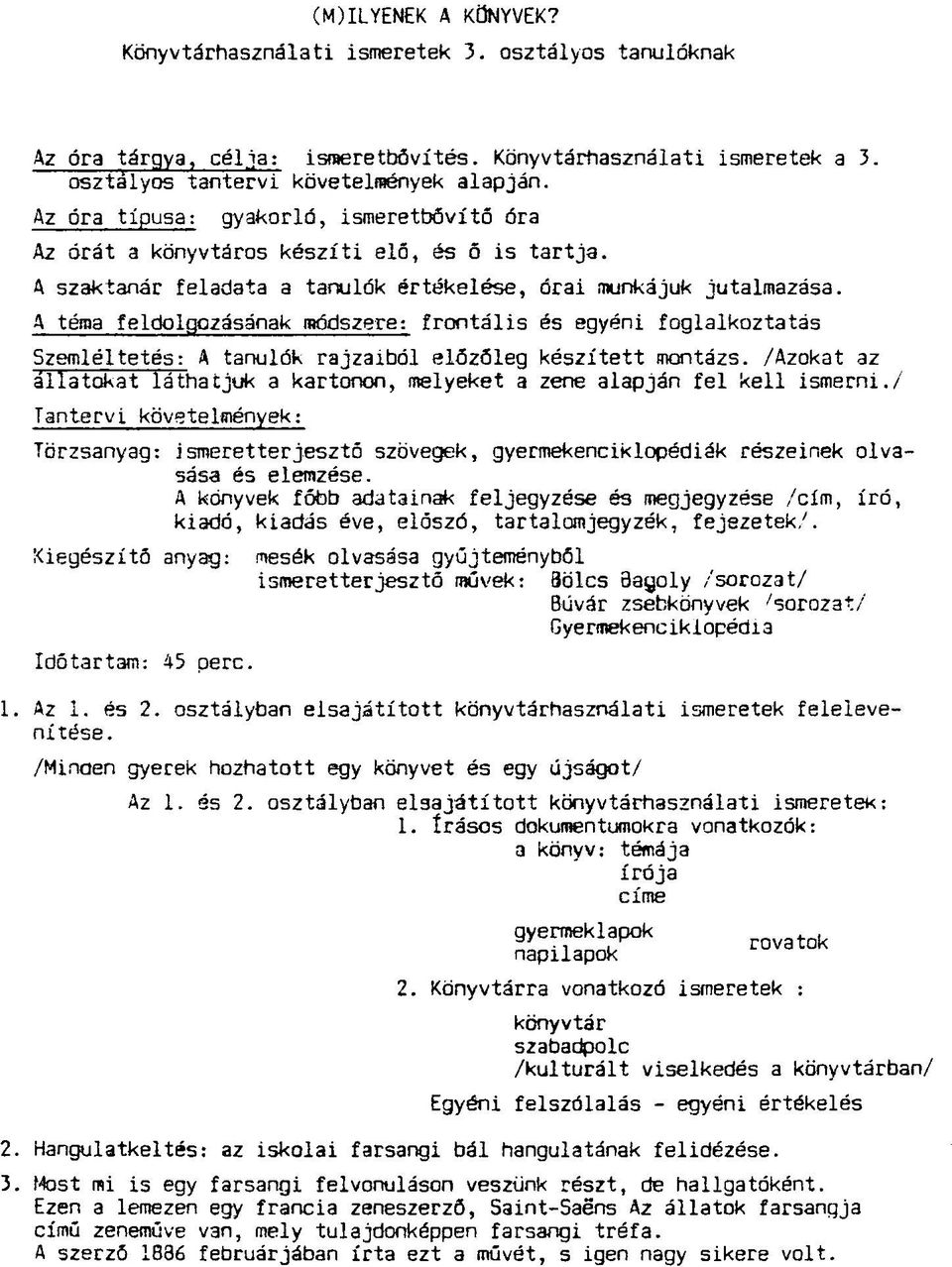 A téma feldolgozásának módszere: frontális és egyéni foglalkoztatás Szemléltetés: A tanulók rajzaiból előzőleg készített montázs.