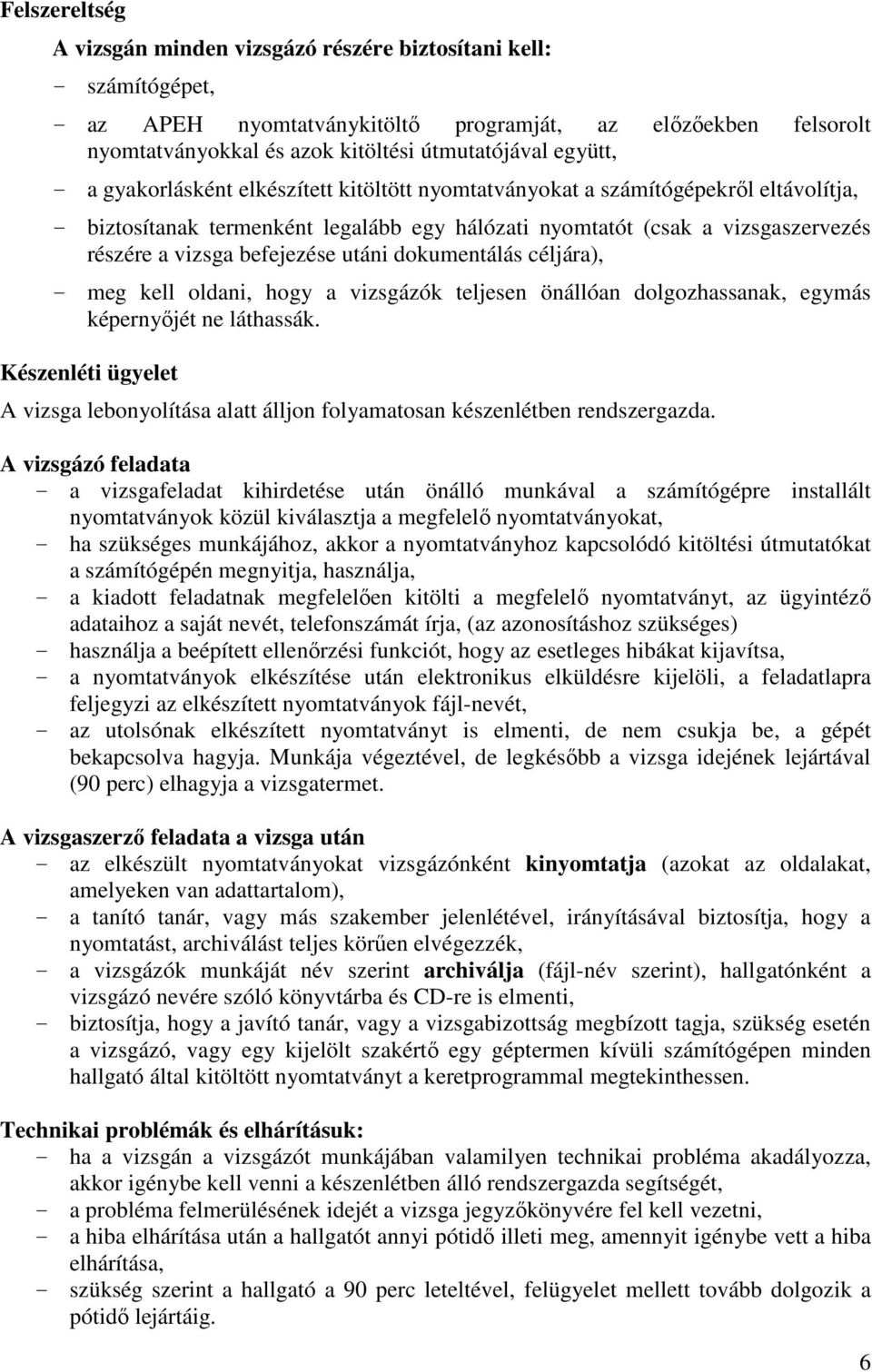 befejezése utáni dokumentálás céljára), - meg kell oldani, hogy a vizsgázók teljesen önállóan dolgozhassanak, egymás képernyıjét ne láthassák.