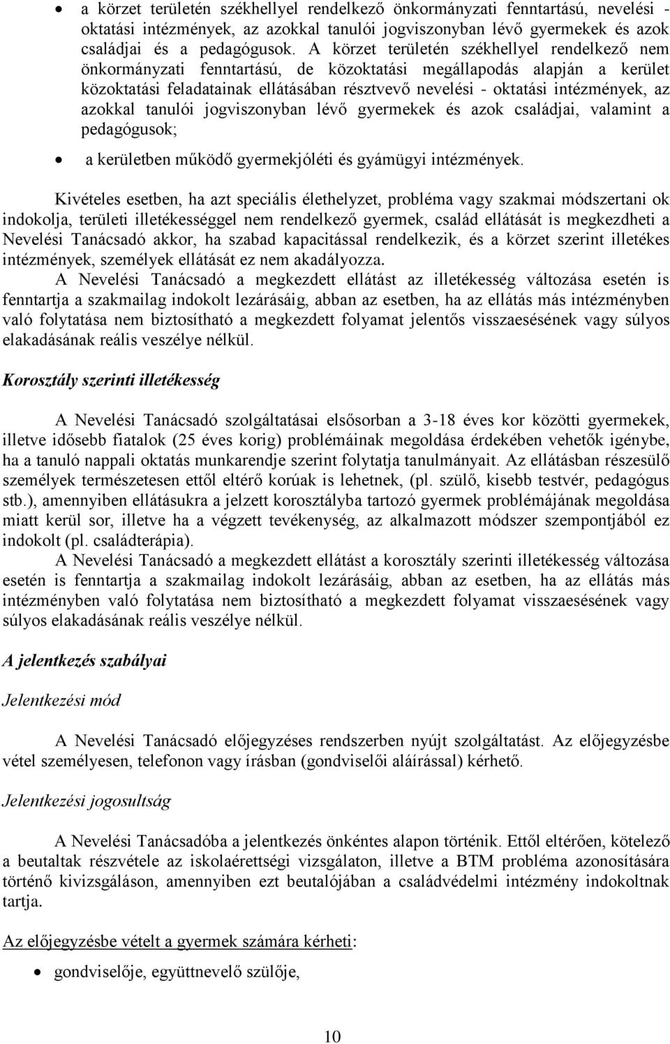 az azokkal tanulói jogviszonyban lévő gyermekek és azok családjai, valamint a pedagógusok; a kerületben működő gyermekjóléti és gyámügyi intézmények.