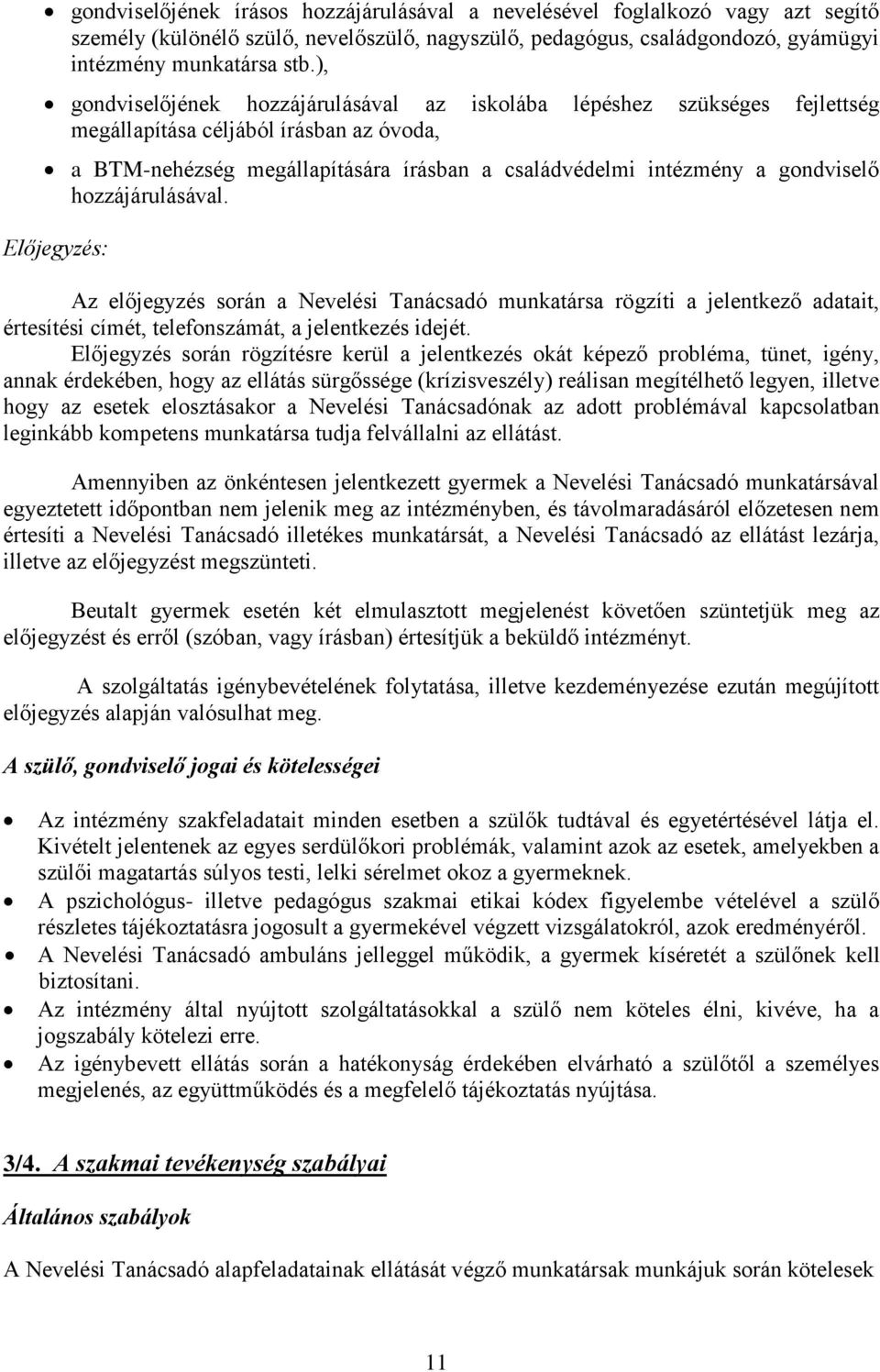 hozzájárulásával. Előjegyzés: Az előjegyzés során a Nevelési Tanácsadó munkatársa rögzíti a jelentkező adatait, értesítési címét, telefonszámát, a jelentkezés idejét.