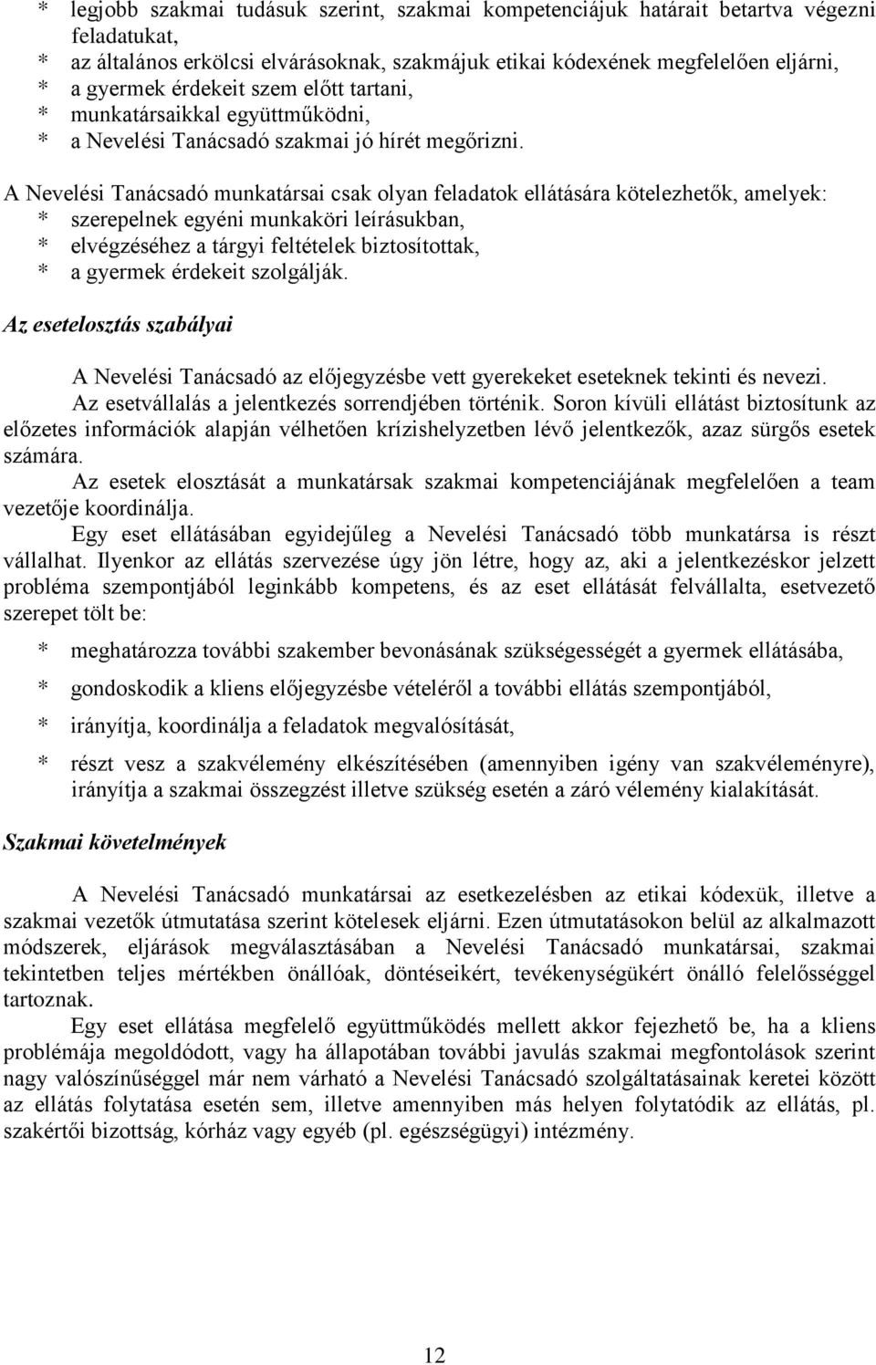 A Nevelési Tanácsadó munkatársai csak olyan feladatok ellátására kötelezhetők, amelyek: * szerepelnek egyéni munkaköri leírásukban, * elvégzéséhez a tárgyi feltételek biztosítottak, * a gyermek