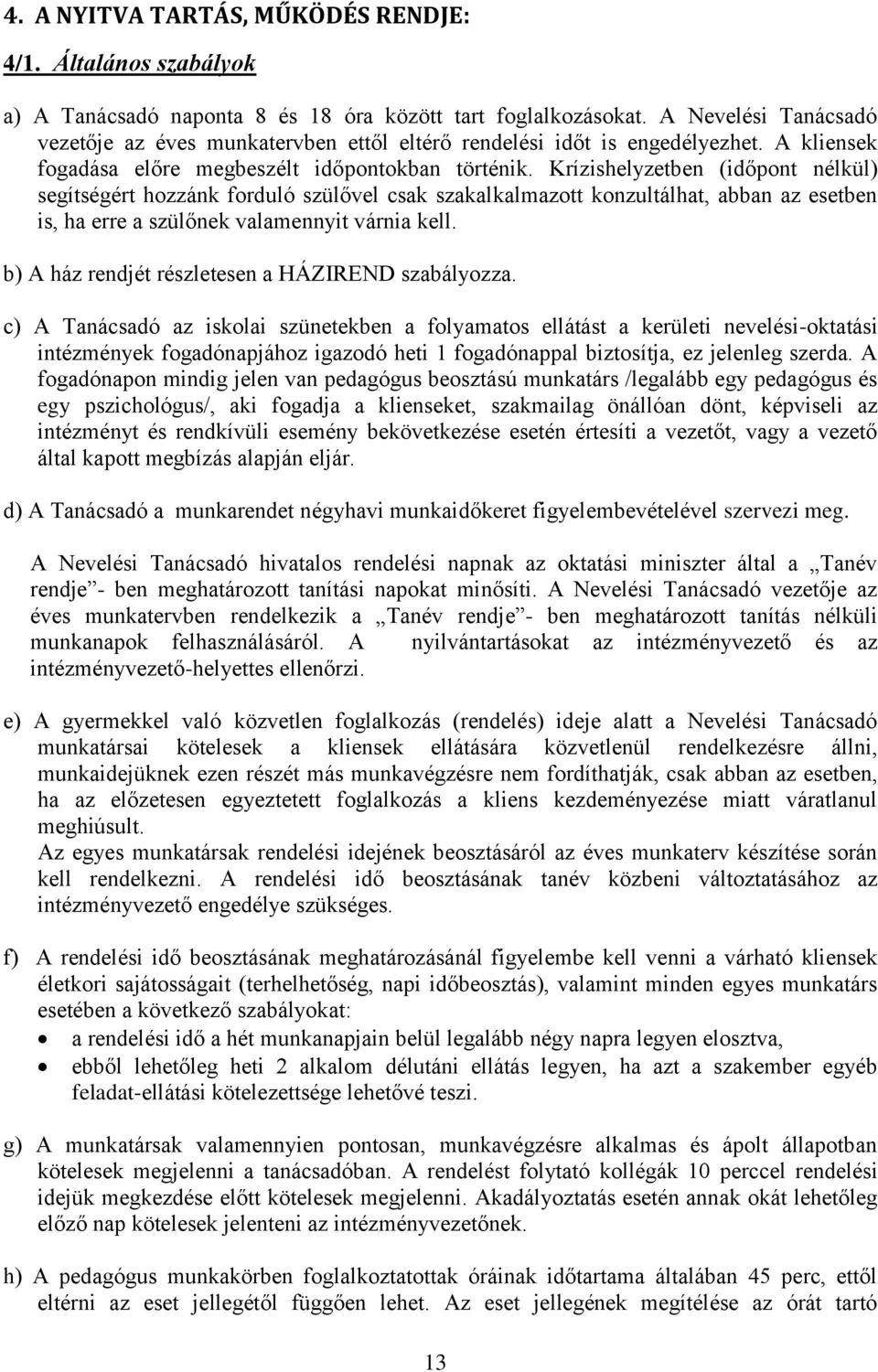 Krízishelyzetben (időpont nélkül) segítségért hozzánk forduló szülővel csak szakalkalmazott konzultálhat, abban az esetben is, ha erre a szülőnek valamennyit várnia kell.