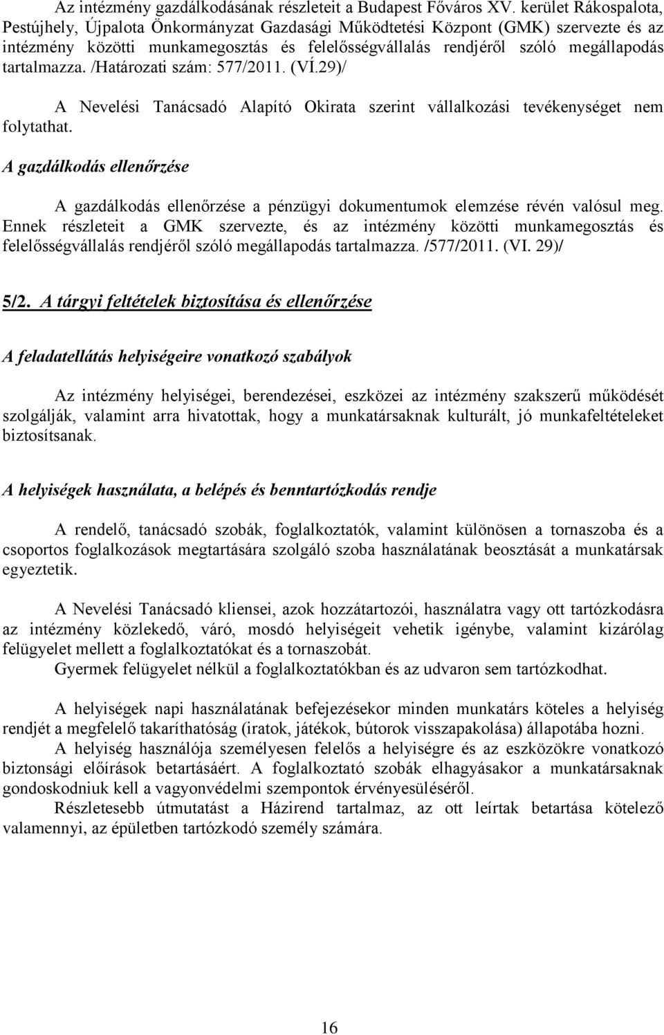 tartalmazza. /Határozati szám: 577/2011. (VÍ.29)/ A Nevelési Tanácsadó Alapító Okirata szerint vállalkozási tevékenységet nem folytathat.