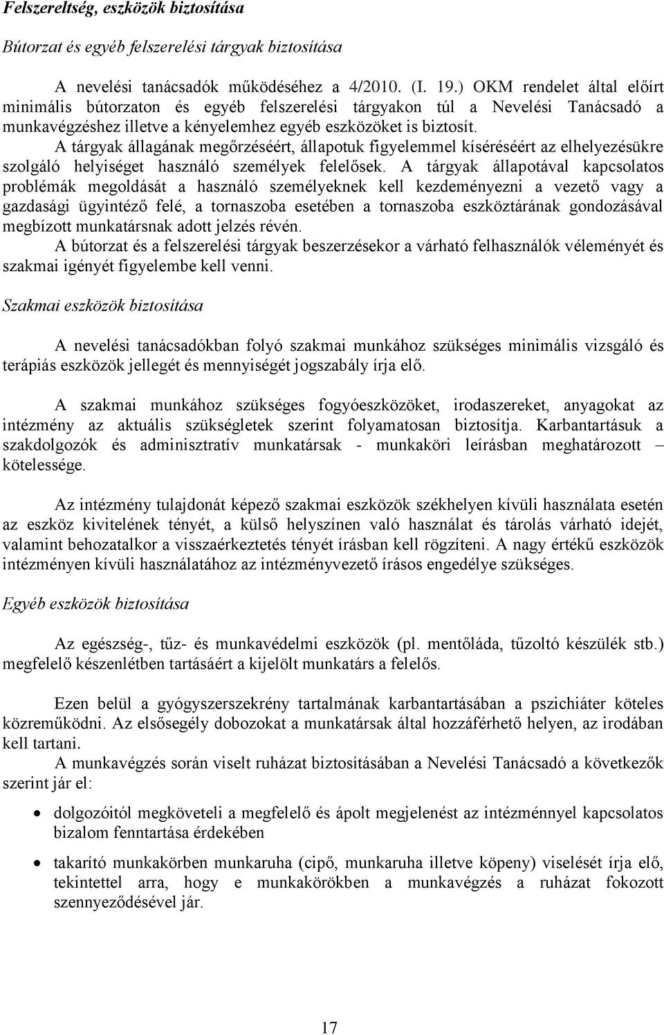 A tárgyak állagának megőrzéséért, állapotuk figyelemmel kíséréséért az elhelyezésükre szolgáló helyiséget használó személyek felelősek.