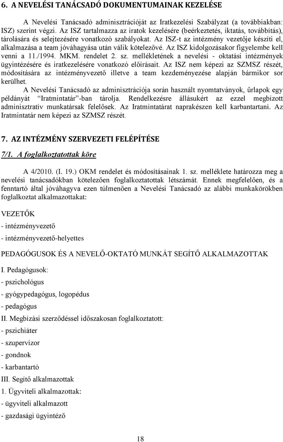 Az ISZ-t az intézmény vezetője készíti el, alkalmazása a team jóváhagyása után válik kötelezővé. Az ISZ kidolgozásakor figyelembe kell venni a 11./1994. MKM. rendelet 2. sz.